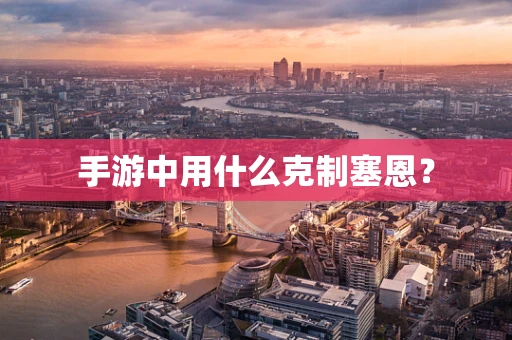 手游中用什么克制塞恩？