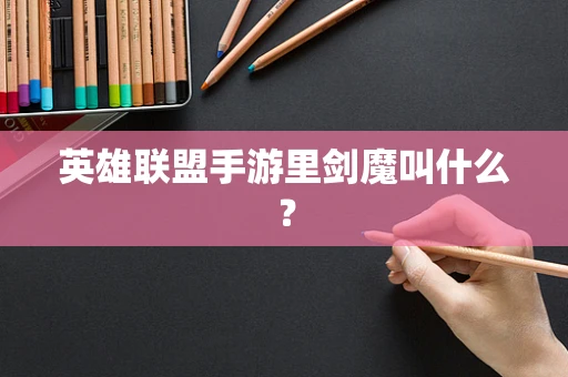 英雄联盟手游里剑魔叫什么？
