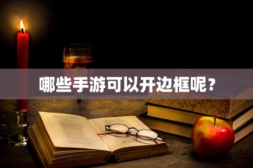 哪些手游可以开边框呢？