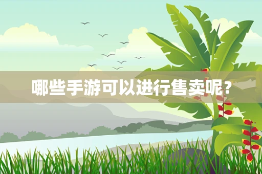 哪些手游可以进行售卖呢？