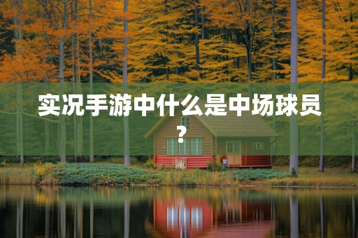 实况手游中什么是中场球员？