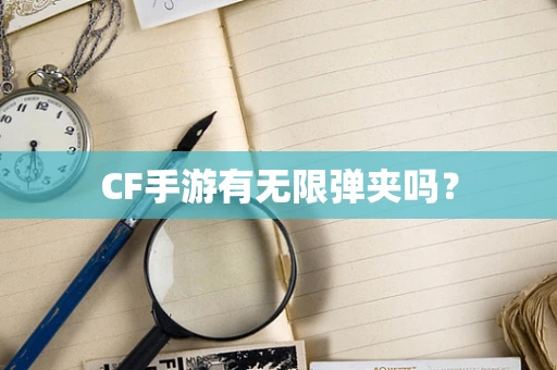 CF手游有无限弹夹吗？