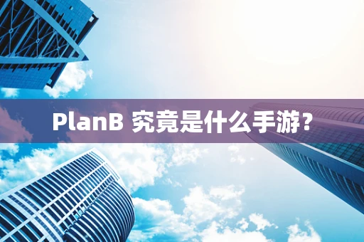 PlanB 究竟是什么手游？