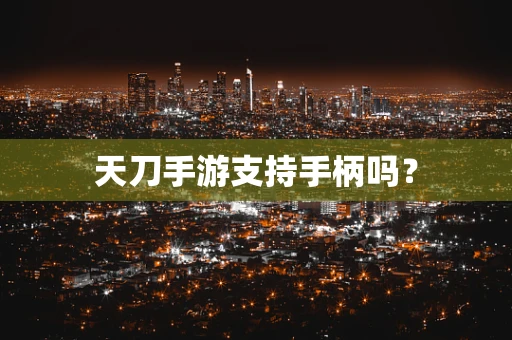 天刀手游支持手柄吗？
