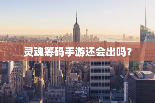 灵魂筹码手游还会出吗？