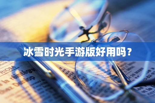冰雪时光手游版好用吗？