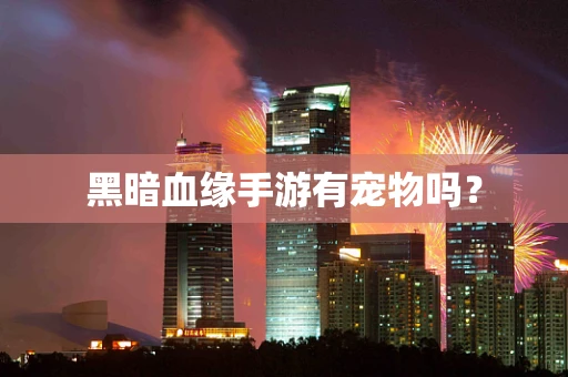 黑暗血缘手游有宠物吗？