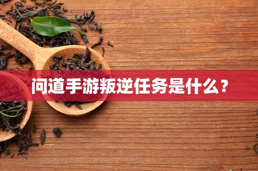 问道手游叛逆任务是什么？