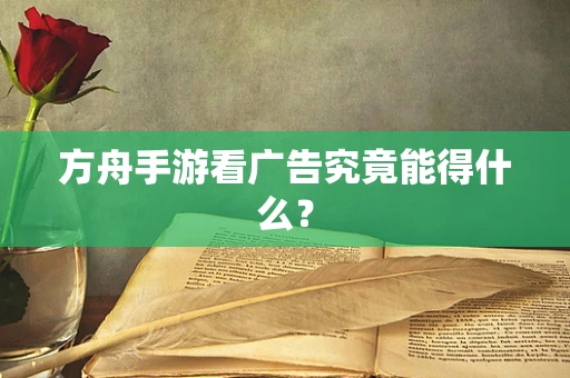 方舟手游看广告究竟能得什么？
