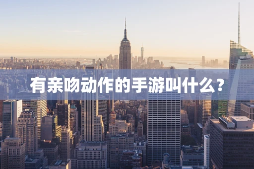 有亲吻动作的手游叫什么？
